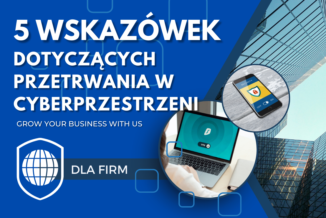 5 WSKAZÓWEK DOTYCZĄCYCH PRZETRWANIA W CYBERPRZESTRZENI DLA FIRM