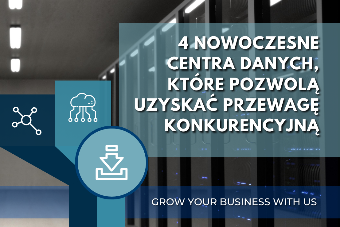 4 Nowoczesne centra danych, które zapewnią przewagę nad konkurencją