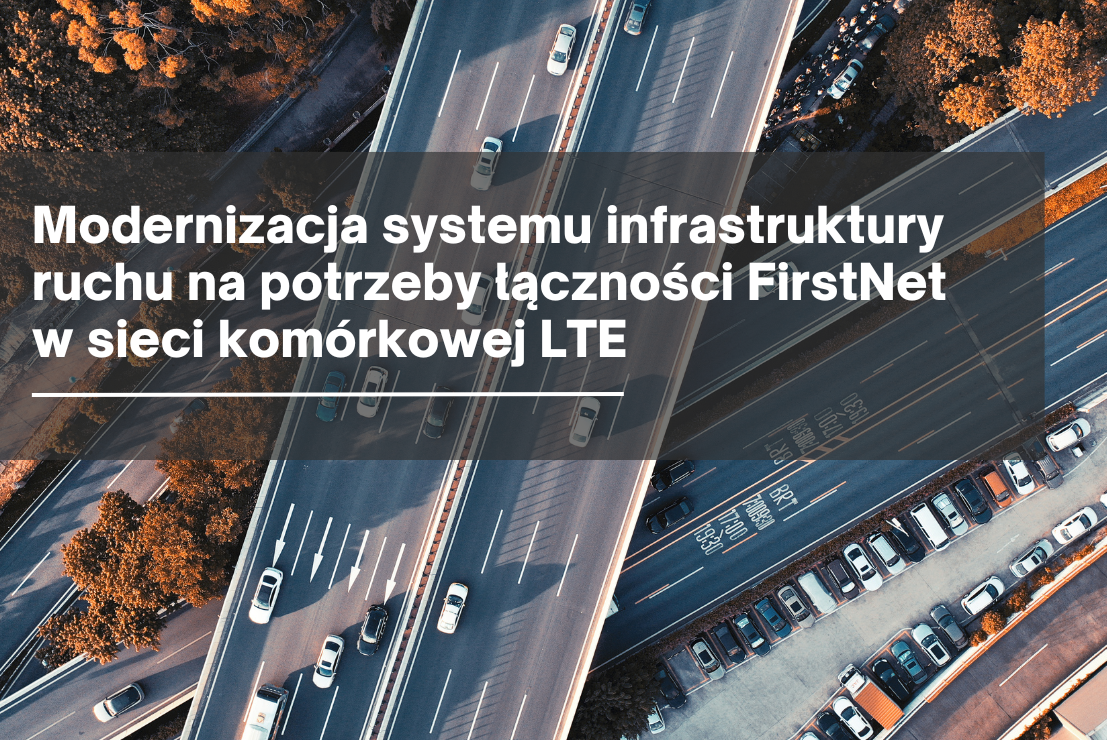 Modernizacja systemu infrastruktury ruchu na potrzeby łączności FirstNet w sieci komórkowej LTE
