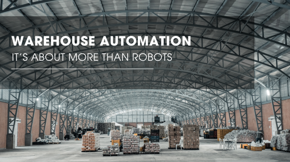 Warehouse Automation: It’s About More than Robots