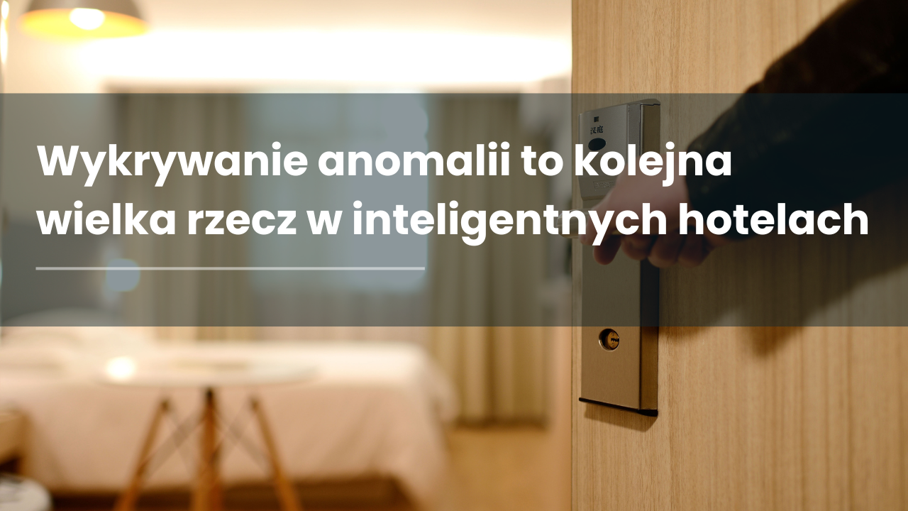 Wykrywanie anomalii to kolejna wielka rzecz w inteligentnych hotelach