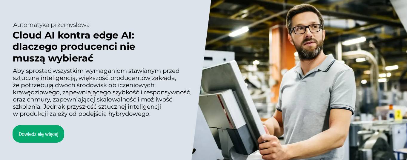 Cloud AI vs Edge AI: dlaczego producenci nie muszą wybierać